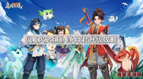 离火之境深度解析：净月君高效技能搭配与攻略指南