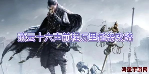 《燕云十六声》前程万里任务攻略大揭秘,惊喜消息:全新隐藏关卡等你解锁! 《燕云十六声》前程万里任务攻略大揭秘,惊喜消息:全新隐藏关卡等你解锁!